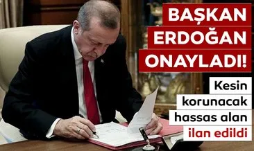 Başkan Erdoğan onayladı: Kesin korunacak hassas alan...