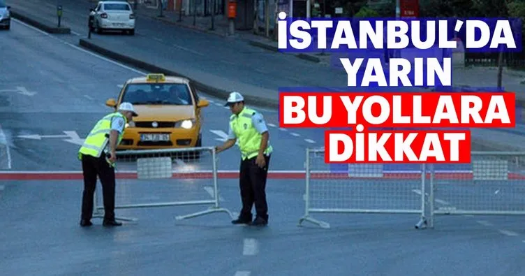 Yarın İstanbul’da bazı yollar trafiğe kapatılacak