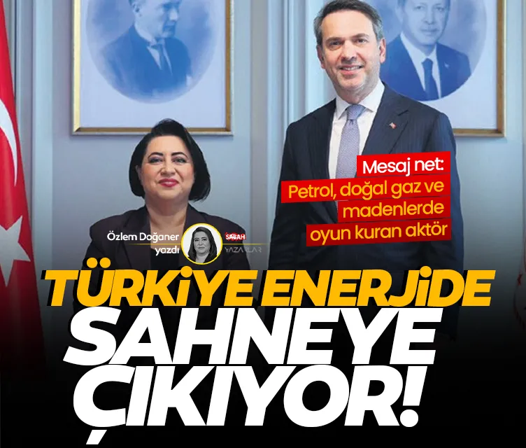 Türkiye enerjide sahneye çıkıyor