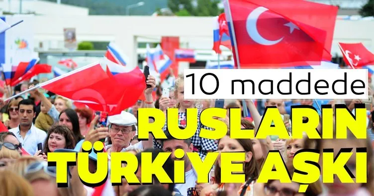 10 maddede Rusların Türkiye aşkı