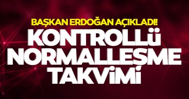 SON DAKİKA | Başkan Erdoğan’dan kontrollü normalleşme takvimi açıklaması: Yeni normalleşme ne zaman başlıyor? Yasaklar ne zaman bitecek?
