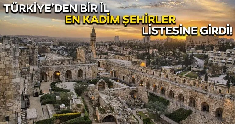 Dünyanın en eski şehirleri listesine Türkiye’den de bir şehir girdi