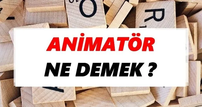 Animatör Ne Demek? TDK’ya Göre Animatör Sözlük Anlamı Nedir?