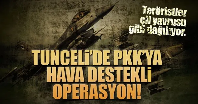 Tunceli’de PKK’lılara hava destekli operasyon!