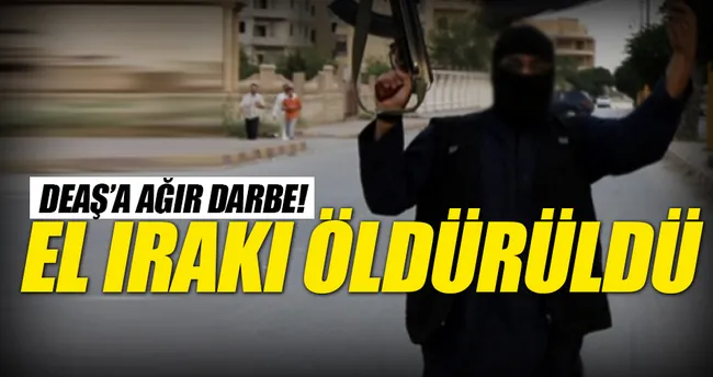 DEAŞ’A ağır darbe! El Irakı öldürüldü