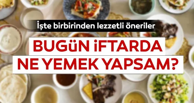 Bugun Iftarda Ne Pisirsem Iste Birbirinden Lezzetli 6 Gun Iftar Menuleri Ve Yemekleri Ne Yemek Yapsam Kadin Haberleri