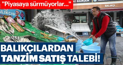 Balıkçılar da tanzim satış istiyor