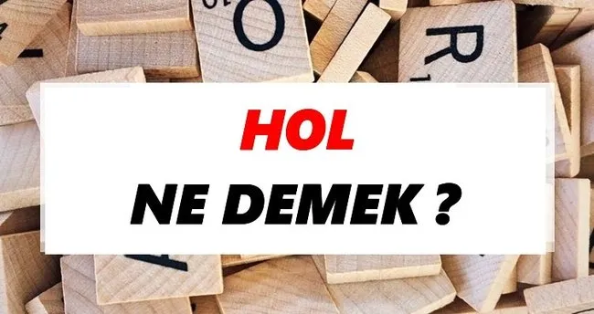 Hol Ne Demek? TDK’ya Göre Hol Sözlük Anlamı Nedir?