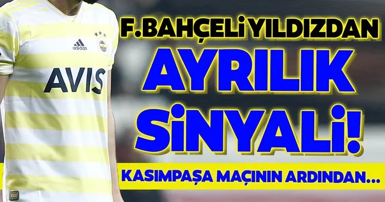 Fenerbahçeli yıldızdan ayrılık sinyali! Kasımpaşa maçının ardından...