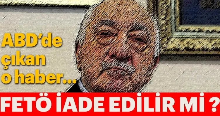 FETÖ iade edilir mi?