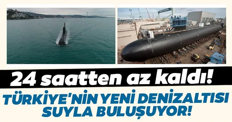 Türkiye’nin yeni denizaltısı suyla buluşuyor! 24 saat kaldı! İşte özellikleri