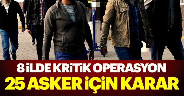 8 ilde FETÖ operasyonu: 25 askere gözaltı kararı