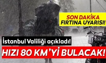 İstanbul Valiliği’nden son dakika hava durumu uyarısı geldi! Hızı 80 km’yi bulacak!