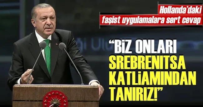 Erdoğan: Biz Hollanda’yı Srebrenitsa katliamından biliriz