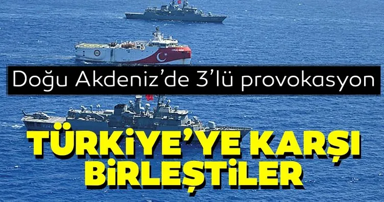 Doğu Akdeniz’de 3’lü provokasyon! Türkiye’ye karşı birleştiler