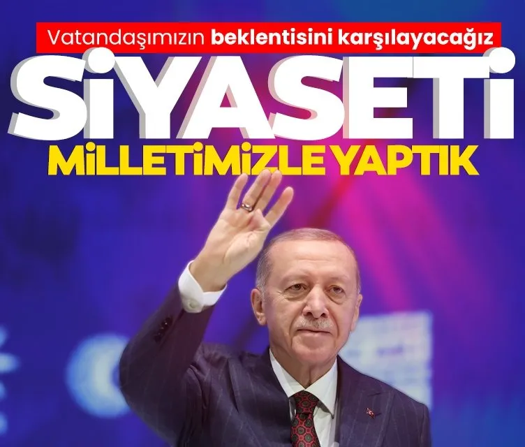 Başkan Erdoğan: Siyaseti milletimizle yaptık