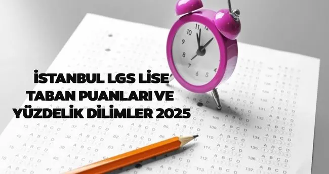 İSTANBUL LİSE LGS TABAN PUANLARI LİSTESİ 2025: LGS İstanbul Liseleri taban puanları, kontenjanları ve Anadolu, İmam Hatip, Fen liseleri yüzdelik dilimleri