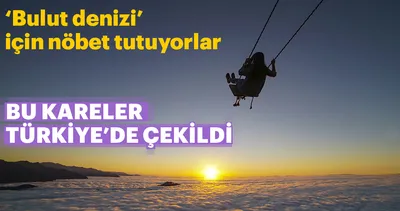 Bu kareler Türkiye’den! ’Bulut denizi’ için nöbet tutuyorlar