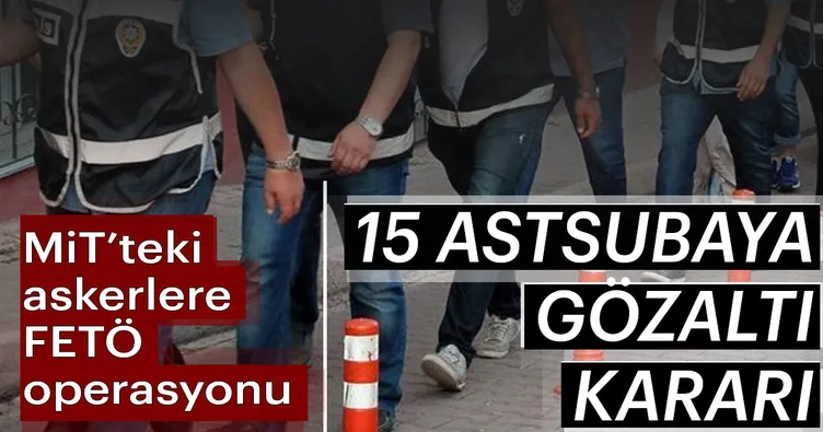 MİT’teki askerlere FETÖ operasyonu
