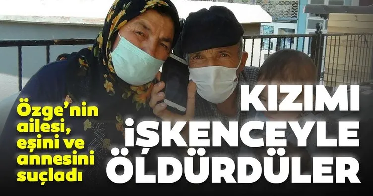 ‘Kızım eceliyle değil işkenceyle öldürüldü’