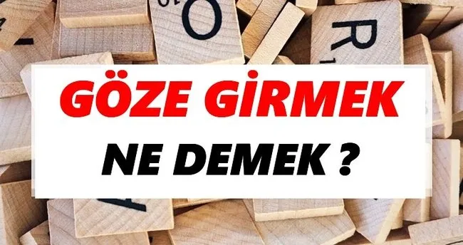 Göze girmek Ne Demek? TDK’ya Göre Göze girmek Sözlük Anlamı Nedir?