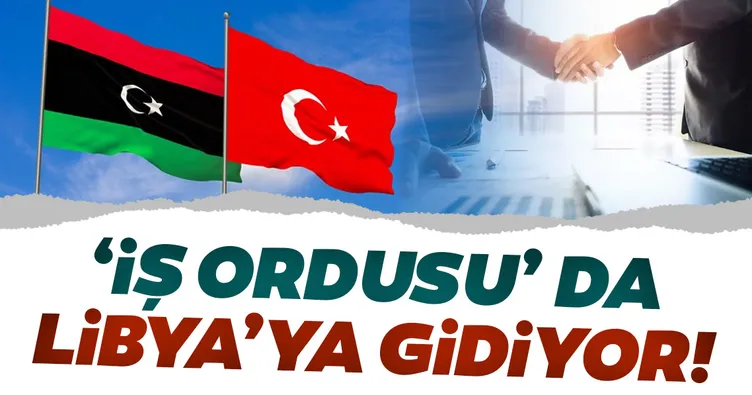 İş ordusu da Libya’ya gidiyor