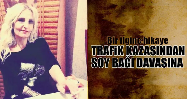 Trafik kazasından soy bağı davası çıktı
