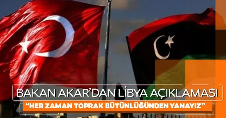 Bakan Akar: Her zaman Libya’nın toprak bütünlüğünden yanayız