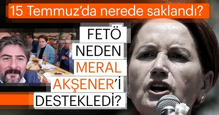 FETÖ neden Meral Akşener’i destekledi?