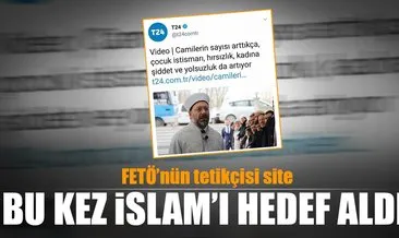 FETÖ’nün tetikçisi ’T24’ haber Müslümanları hedef aldı