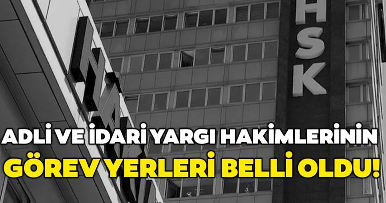 Adli ve İdari Yargı Hakimlerinin görev yerleri belli oldu