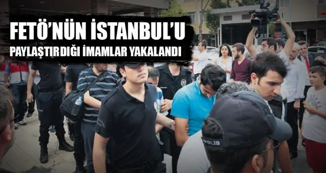 FETÖ’nün İstanbul’u paylaştırdığı imamlar yakalandı