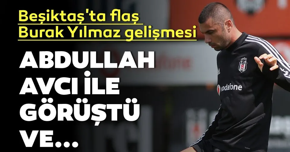 Burak Yılmaz, Abdullah Avcı ile görüştü ve...