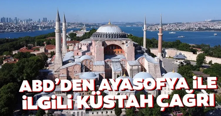 ABD’den Ayasofya ile ilgili küstah çağrı!