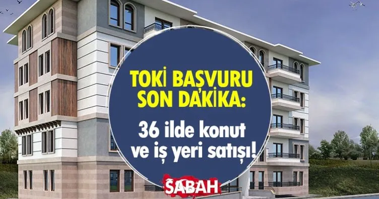 TOKİ KONUT VE İŞYERİ SATIŞI BAŞVURU! 36 ilde TOKİ konut ve işyeri satışı ve açık artırma ne zaman, saat kaçta, nerede yapılacak?