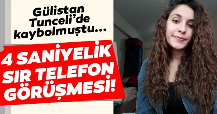Tunceli’de kayıp Gülistan’ın, 4 saniyelik son görüşmesi ortaya çıktı