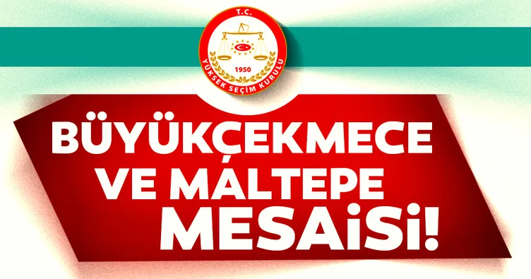 YSK’da Büyükçekmece ve Maltepe mesaisi