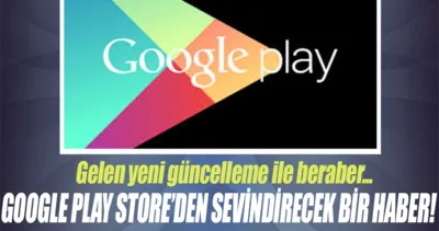Google Play Store’den sevindirecek bir haber!