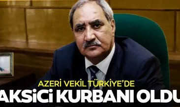 Azeri vekil Türkiye’de taksici kurbanı oldu!