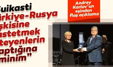 Marina Karlova: Karlov suikastini Türkiye-Rusya ilişkisine kastetmek isteyenlerin yaptığına eminim