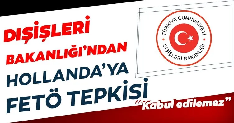 Dışişleri Bakanlığı’ndan Hollanda’ya FETÖ tepkisi