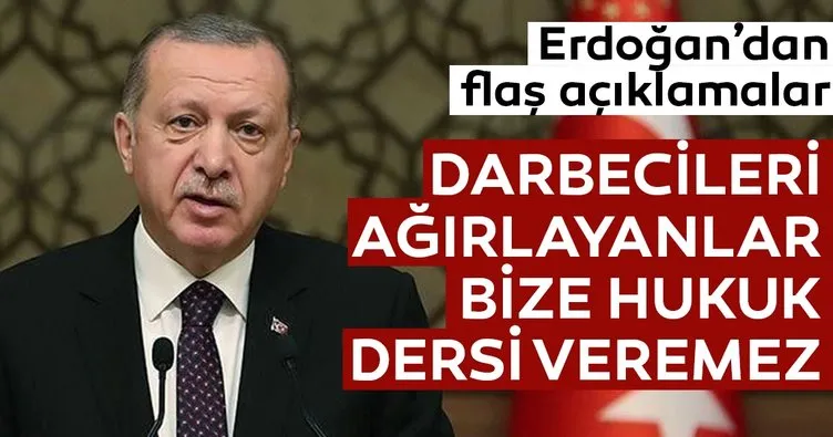 Başkan Erdoğan: Topraklarında darbeci katilleri ağırlayanlar bize hukuk dersi veremez