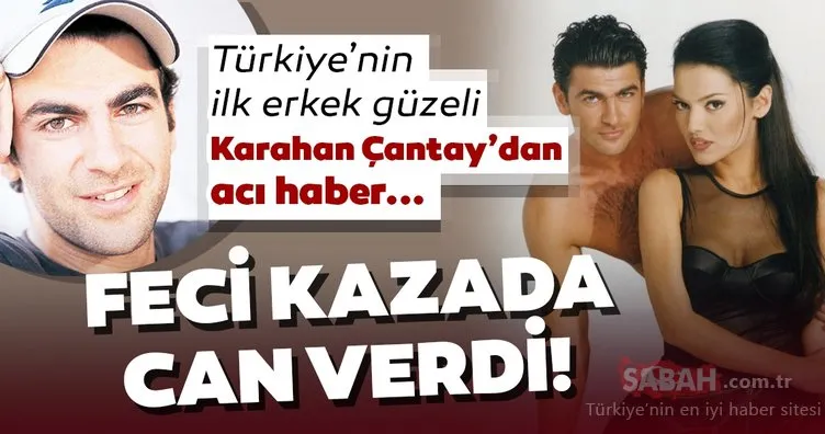 Son dakika: Türkiye’nin ilk erkek güzeli Karahan Çantay feci kazada can verdi! 90’ların en ünlü modeli Karahan Çantay’ın ölüm nedeni...