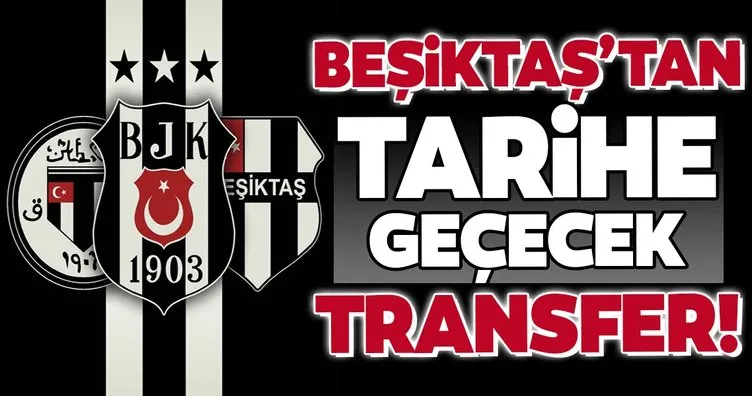 Beşiktaş’tan tarihe geçecek transfer!