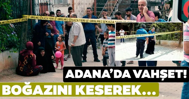 Adana’da vahşet! Boğazı kesilerek öldürüldü; baba ve ağabey gözaltında