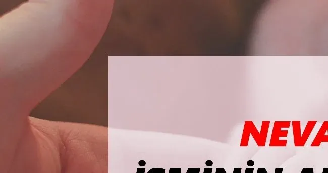 Neva İsminin Anlamı Nedir? Neva İsmi Ne Demek, Ne Anlama Geliyor?