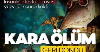 ‘Kara Ölüm’ geri döndü! İnsanlığın korkulu rüyası yüzyıllar sonra dirildi