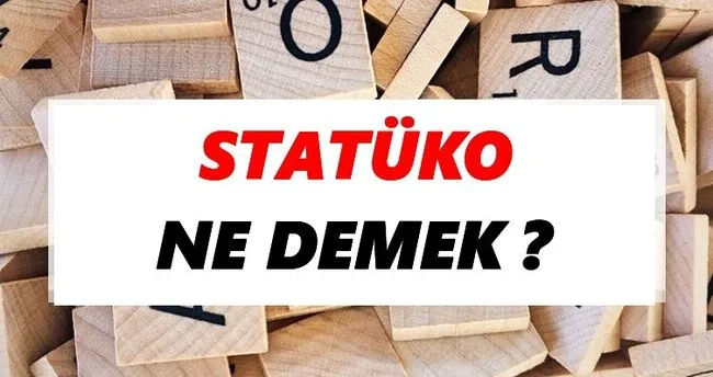 Statüko Ne Demek? TDK’ya Göre Statüko Sözlük Anlamı Nedir?