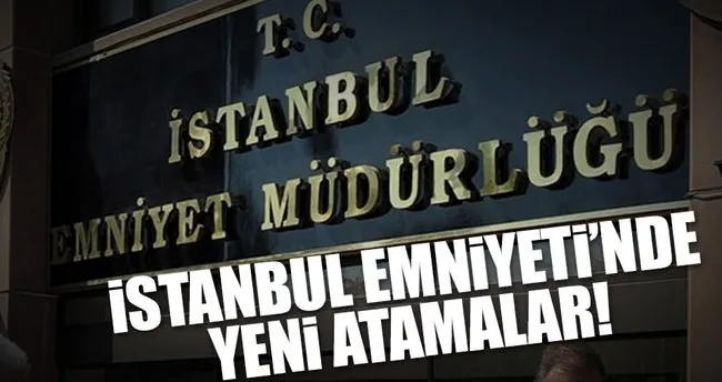 İstanbul Emniyetinde atamalar belli oldu