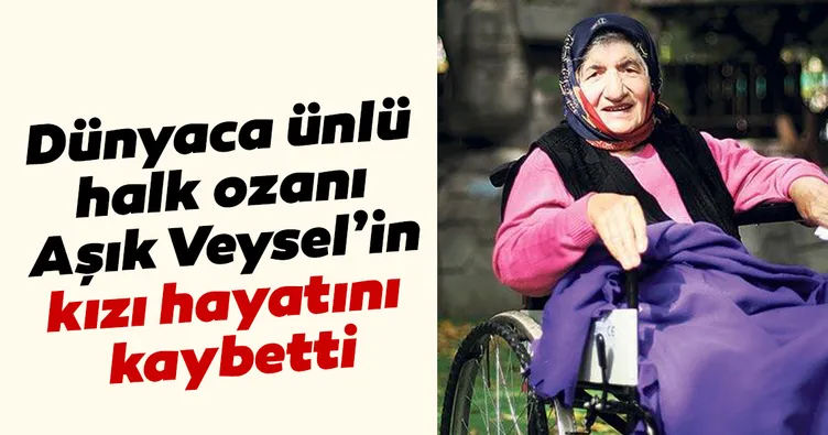 Dünyaca ünlü halk ozanı Aşık Veysel’in kızı hayatını kaybetti